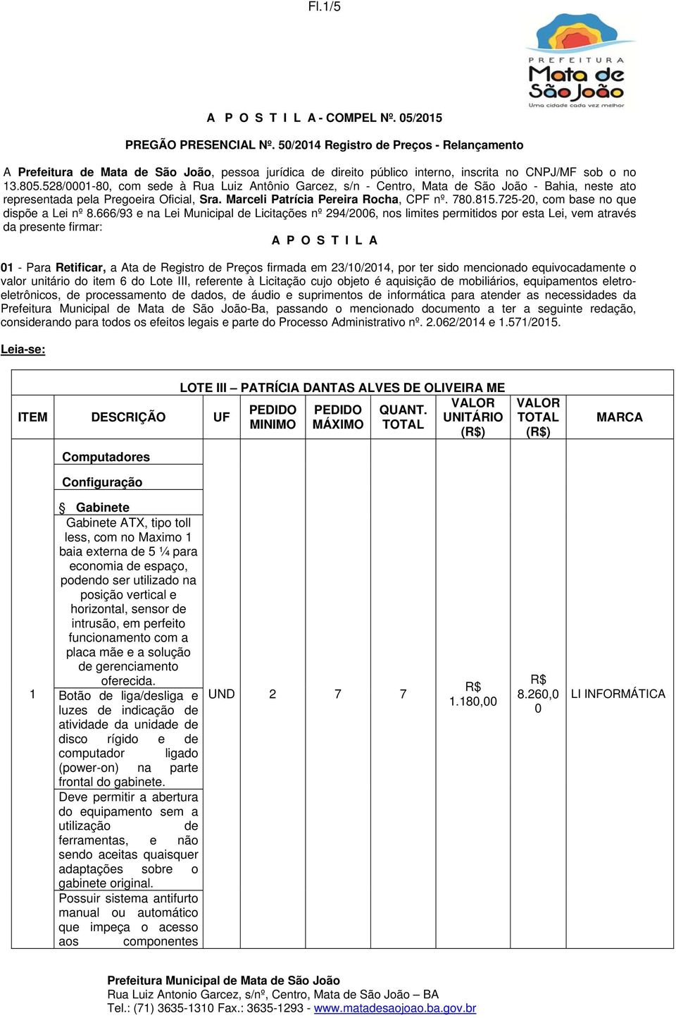 528/1-8, com se à Rua Luiz Antônio Garcez, s/n - Centro, Mata São João - Bahia, neste ato representada pela Pregoeira Oficial, Sra. Marceli Patrícia Pereira Rocha, CPF nº. 78.815.