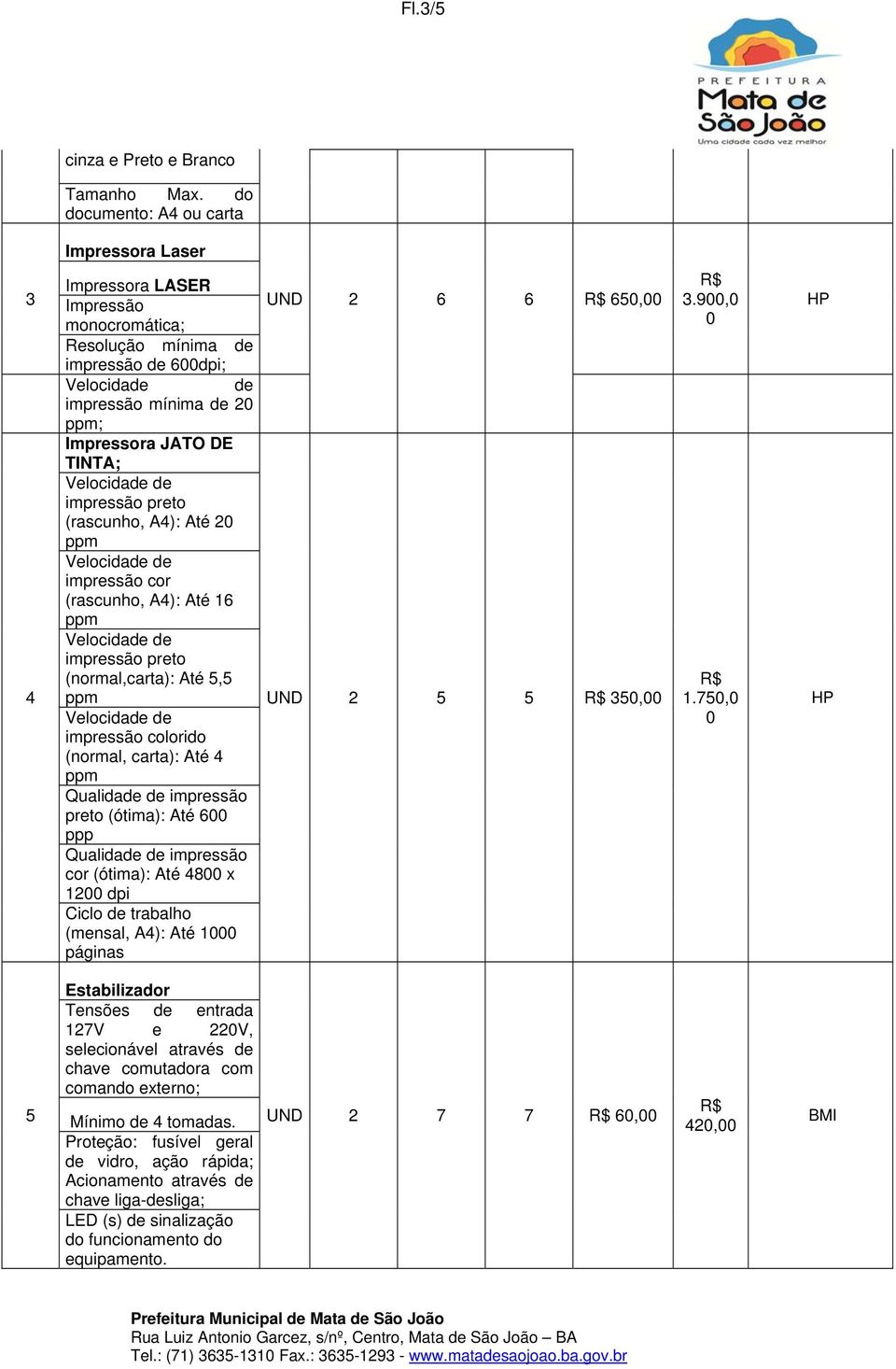 (rascunho, A4): Até 2 impressão cor (rascunho, A4): Até 16 impressão preto (normal,carta): Até 5,5 impressão colorido (normal, carta): Até 4 Qualida impressão preto (ótima): Até 6 ppp Qualida