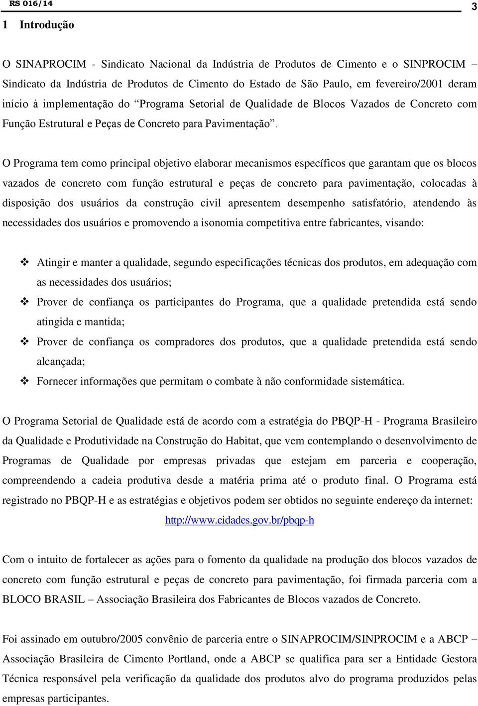 O Programa tem como principal objetivo elaborar mecanismos específicos que garantam que os blocos vazados de concreto com função estrutural e peças de concreto para pavimentação, colocadas à