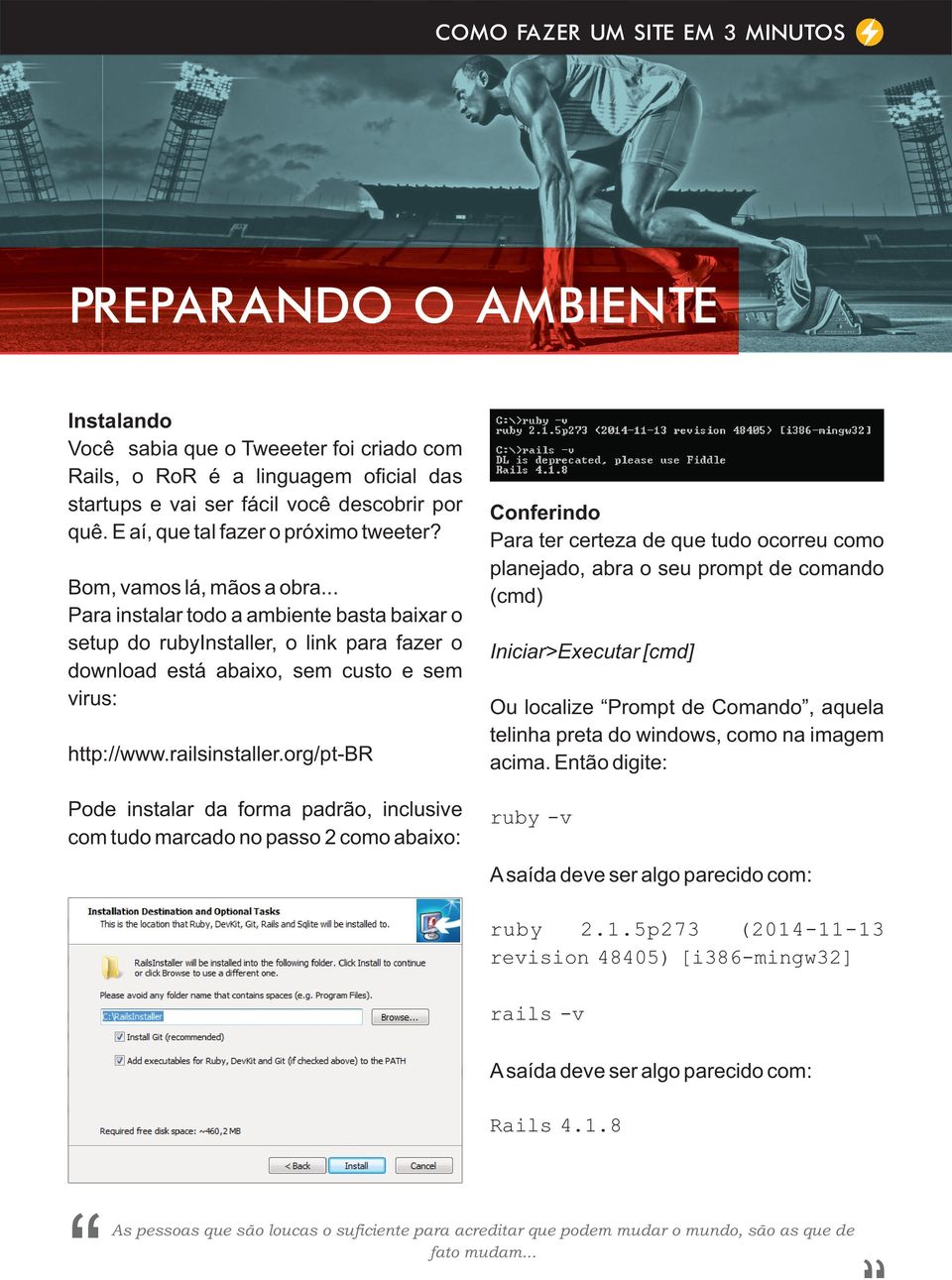 org/pt-br Pode instalar da forma padrão, inclusive com tudo marcado no passo 2 como abaixo: Conferindo Para ter certeza de que tudo ocorreu como planejado, abra o seu prompt de comando (cmd)