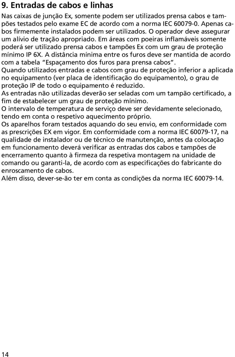 Em áreas com poeiras inflamáveis somente poderá ser utilizado prensa cabos e tampões Ex com um grau de proteção mínimo IP 6X.