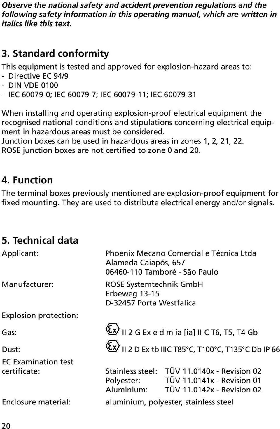 operating explosion-proof electrical equipment the recognised national conditions and stipulations concerning electrical equipment in hazardous areas must be considered.