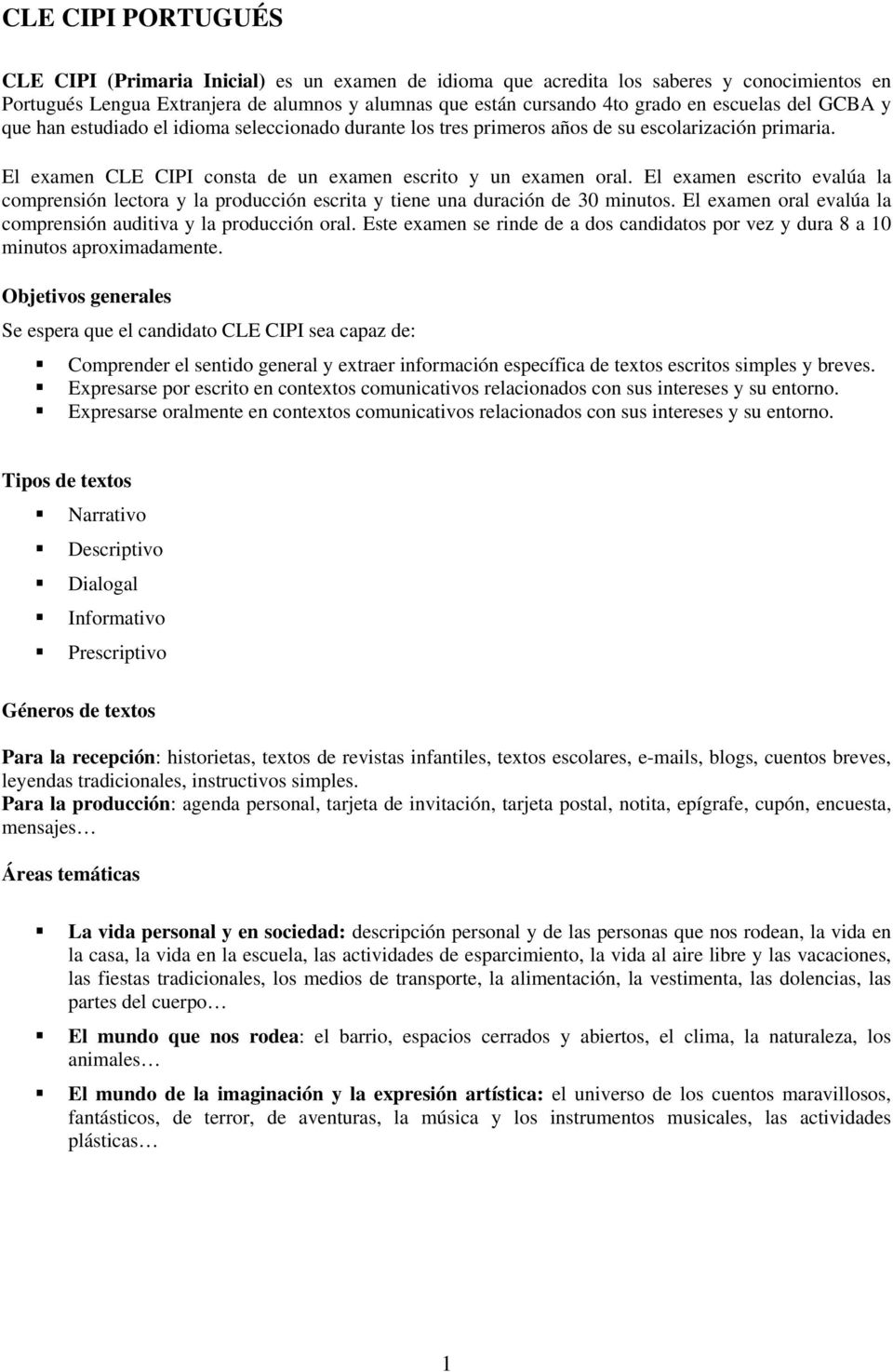 El examen escrito evalúa la comprensión lectora y la producción escrita y tiene una duración de 30 minutos. El examen oral evalúa la comprensión auditiva y la producción oral.