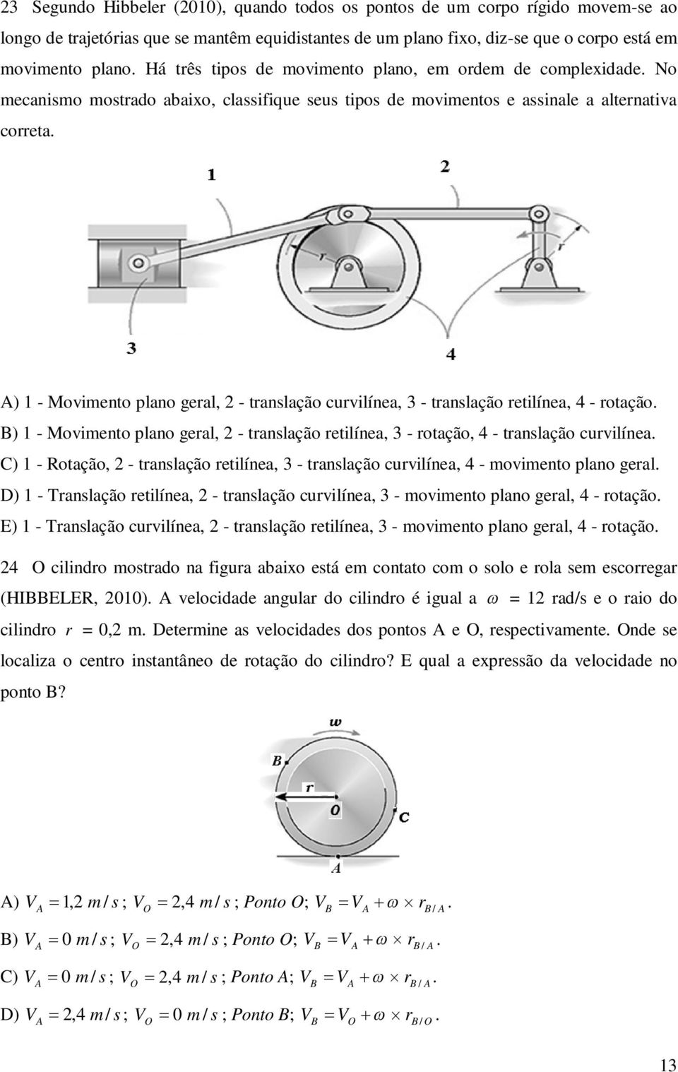 A) 1 - Movimento plano geral, - translação curvilínea, 3 - translação retilínea, 4 - rotação. B) 1 - Movimento plano geral, - translação retilínea, 3 - rotação, 4 - translação curvilínea.