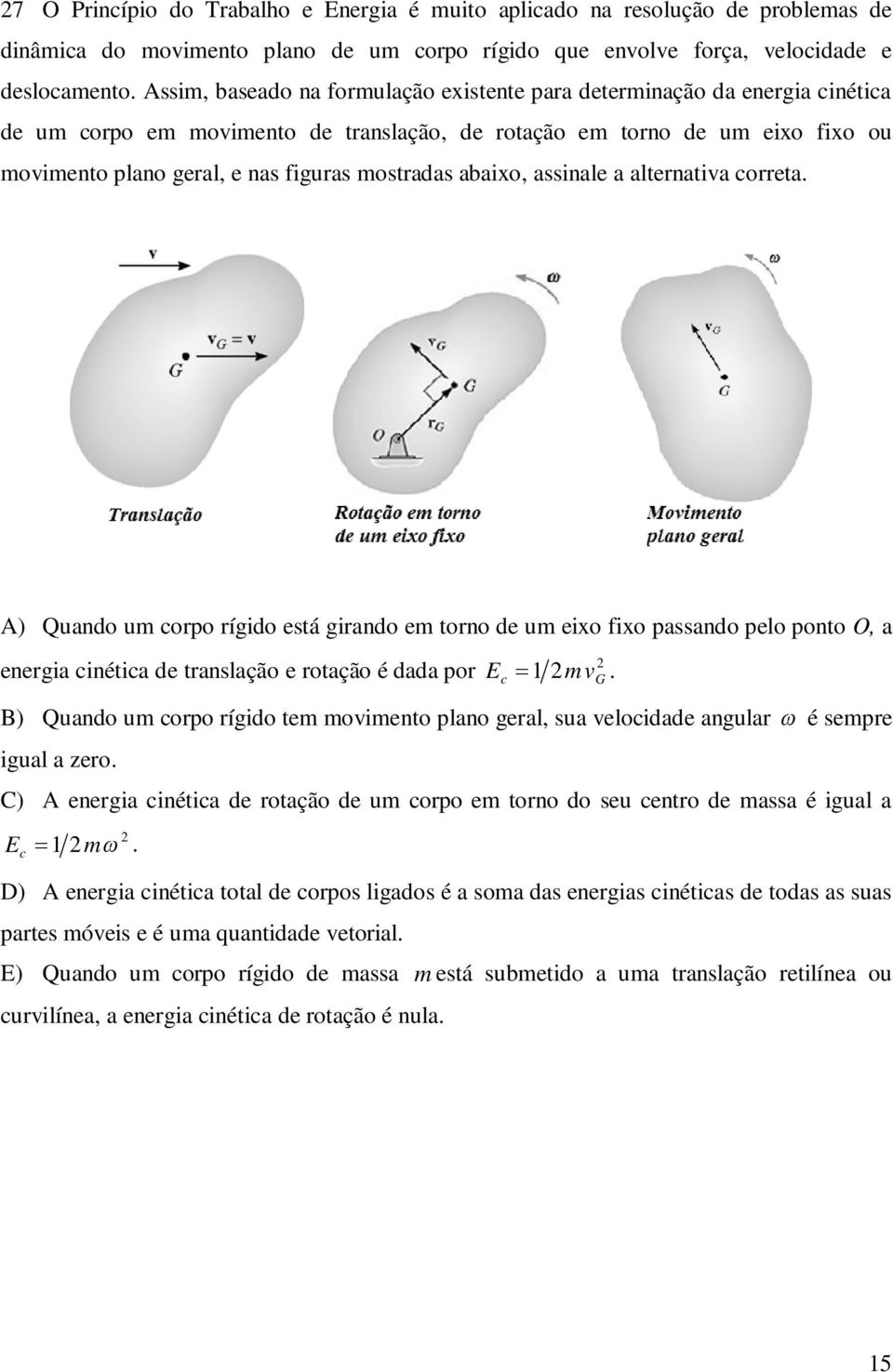 mostradas abaixo, assinale a alternativa correta. A) Quando um corpo rígido está girando em torno de um eixo fixo passando pelo ponto O, a energia cinética de translação e rotação é dada por E.