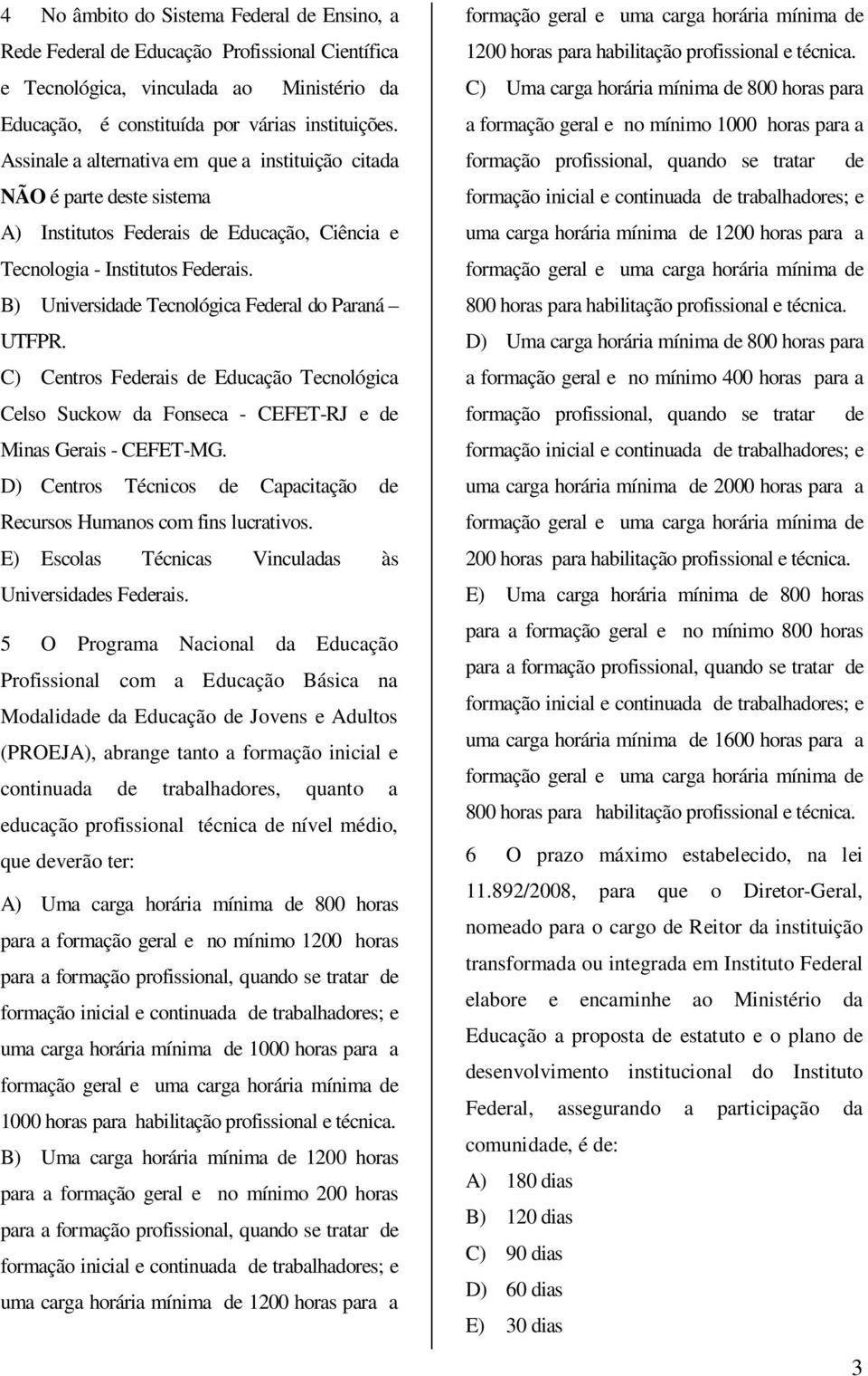 B) Universidade Tecnológica Federal do Paraná UTFPR. C) Centros Federais de Educação Tecnológica Celso Suckow da Fonseca - CEFET-RJ e de Minas Gerais - CEFET-MG.