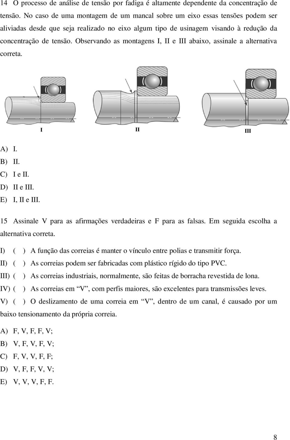 Observando as montagens I, II e III abaixo, assinale a alternativa correta. A) I. B) II. C) I e II. D) II e III. E) I, II e III. 15 Assinale V para as afirmações verdadeiras e F para as falsas.