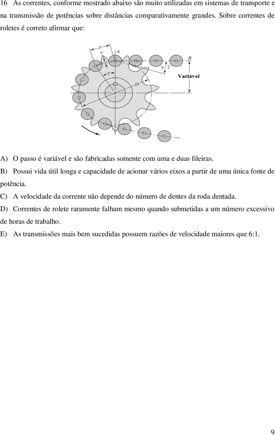 B) Possui vida útil longa e capacidade de acionar vários eixos a partir de uma única fonte de potência.