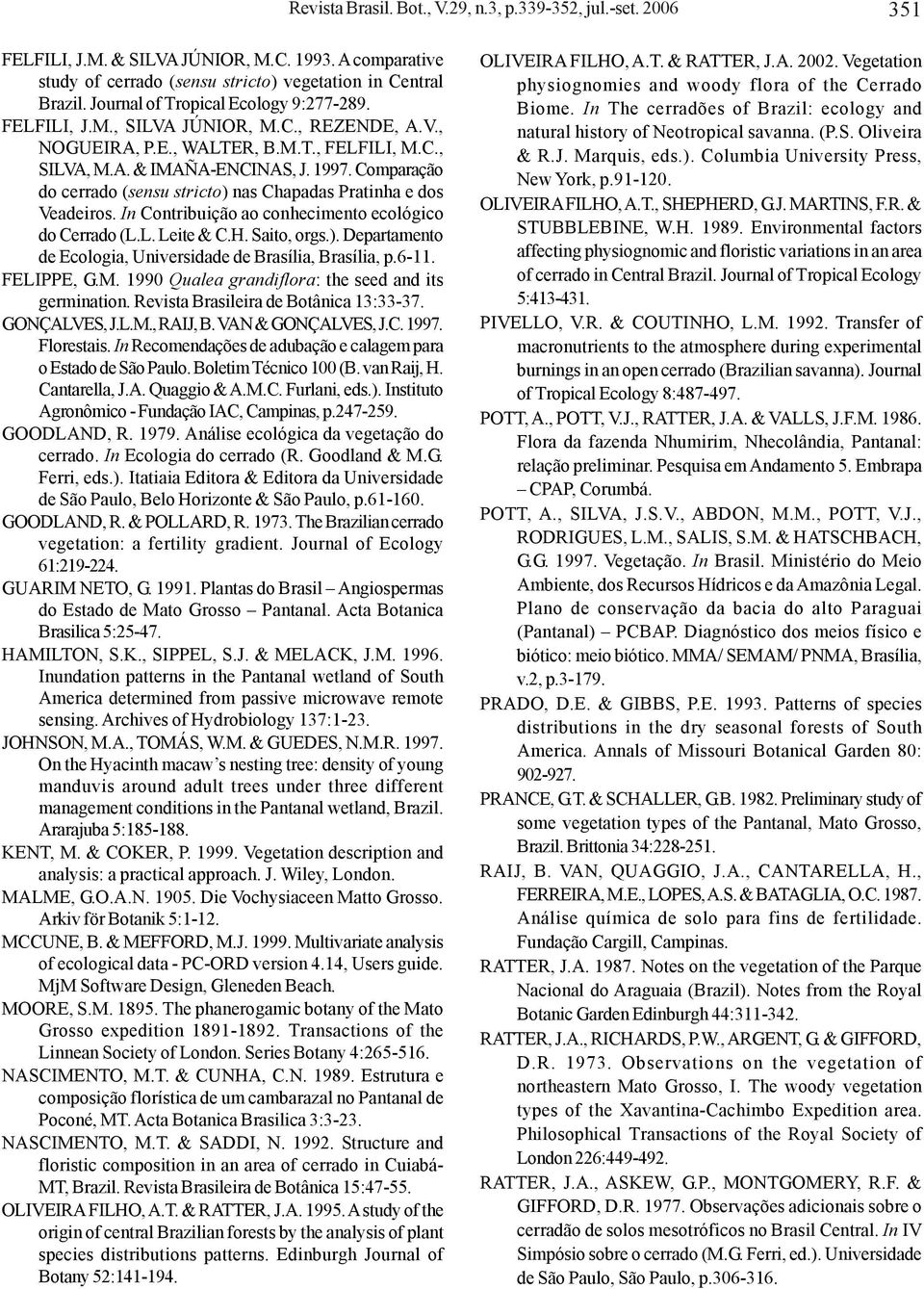 Comparação do cerrado (sensu stricto) nas Chapadas Pratinha e dos Veadeiros. In Contribuição ao conhecimento ecológico do Cerrado (L.L. Leite & C.H. Saito, orgs.). Departamento de Ecologia, Universidade de Brasília, Brasília, p.