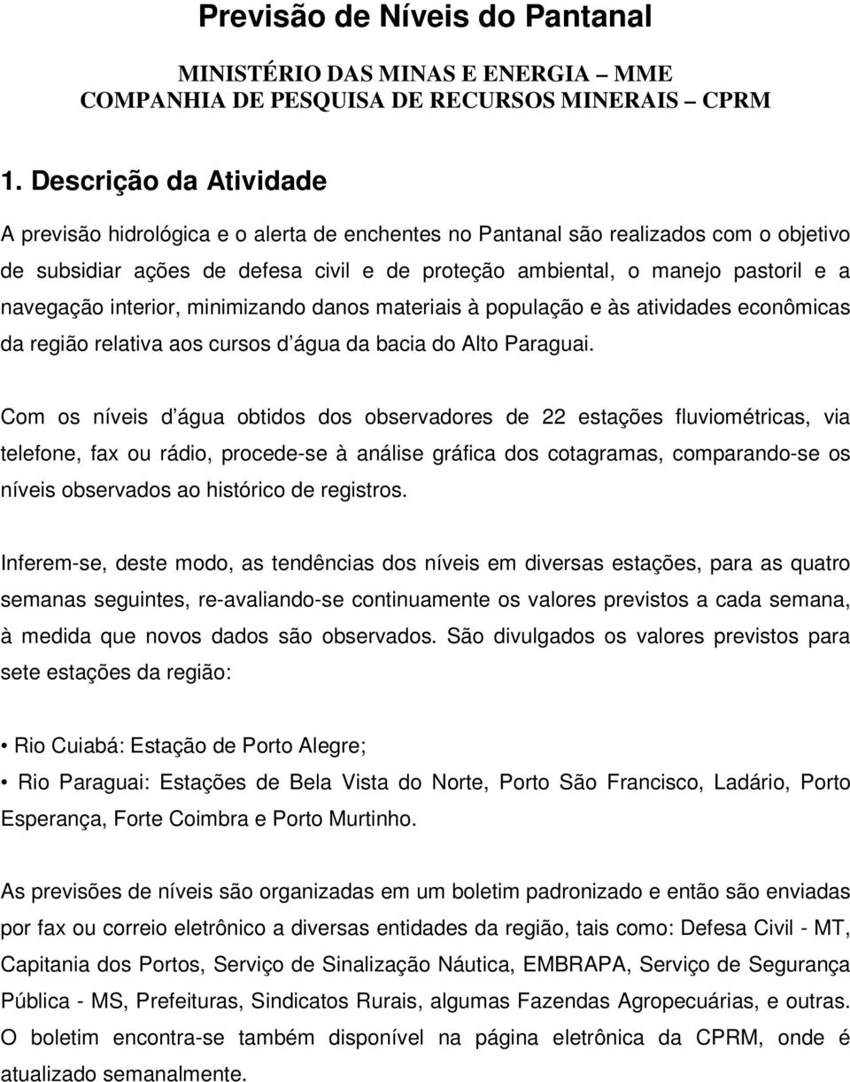 navegação interior, minimizando danos materiais à população e às atividades econômicas da região relativa aos cursos d água da bacia do Alto Paraguai.