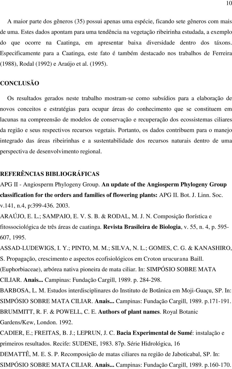 Especificamente para a Caatinga, este fato é também destacado nos trabalhos de Ferreira (1988), Rodal (1992) e Araújo et al. (1995).