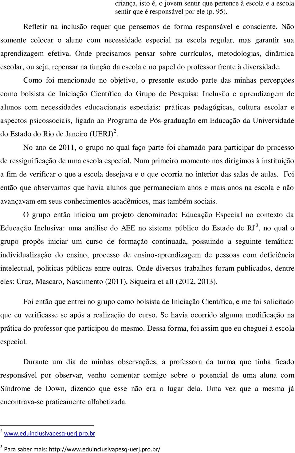 Onde precisamos pensar sobre currículos, metodologias, dinâmica escolar, ou seja, repensar na função da escola e no papel do professor frente à diversidade.