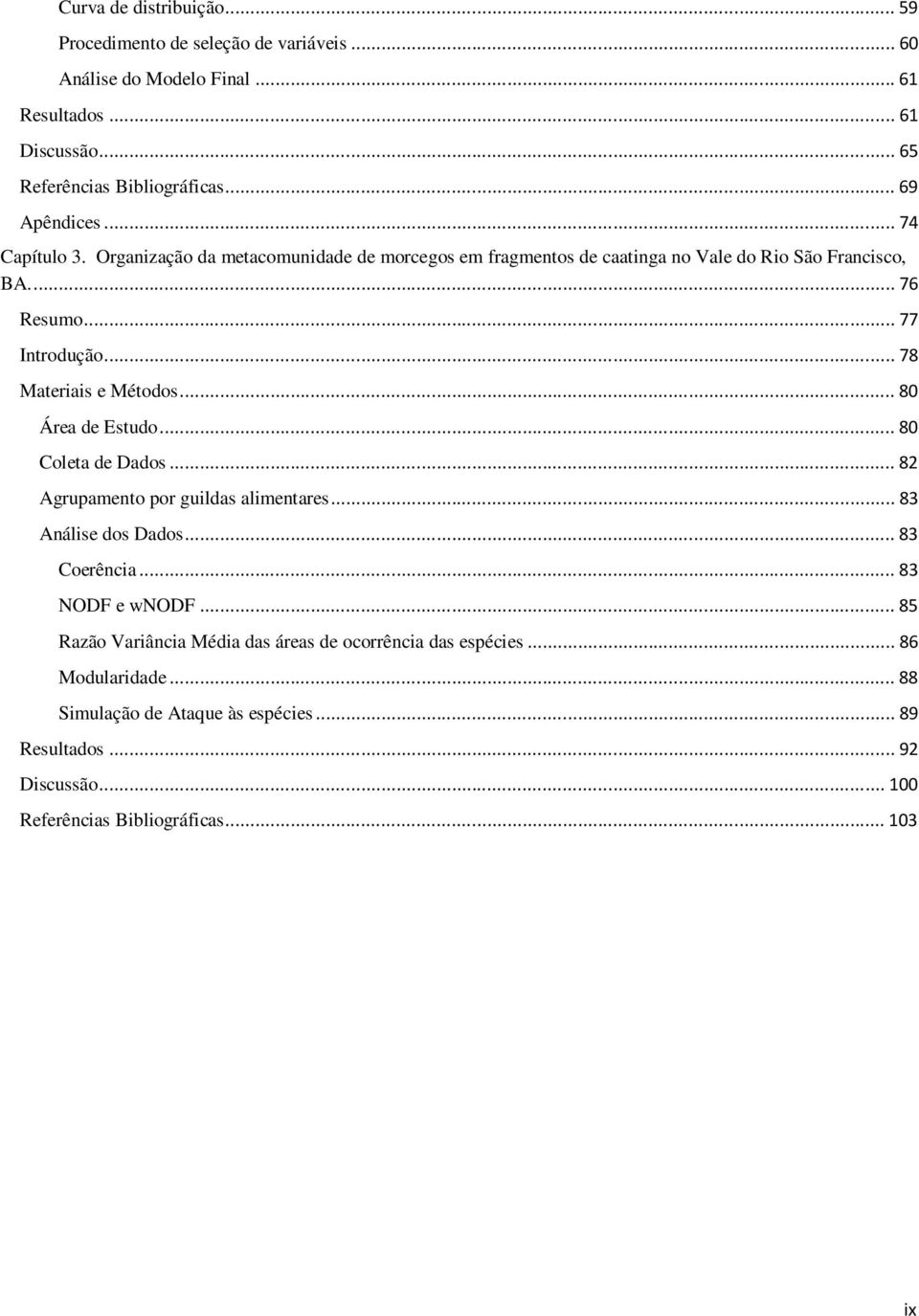 .. 78 Materiais e Métodos... 80 Área de Estudo... 80 Coleta de Dados... 82 Agrupamento por guildas alimentares... 83 Análise dos Dados... 83 Coerência... 83 NODF e wnodf.