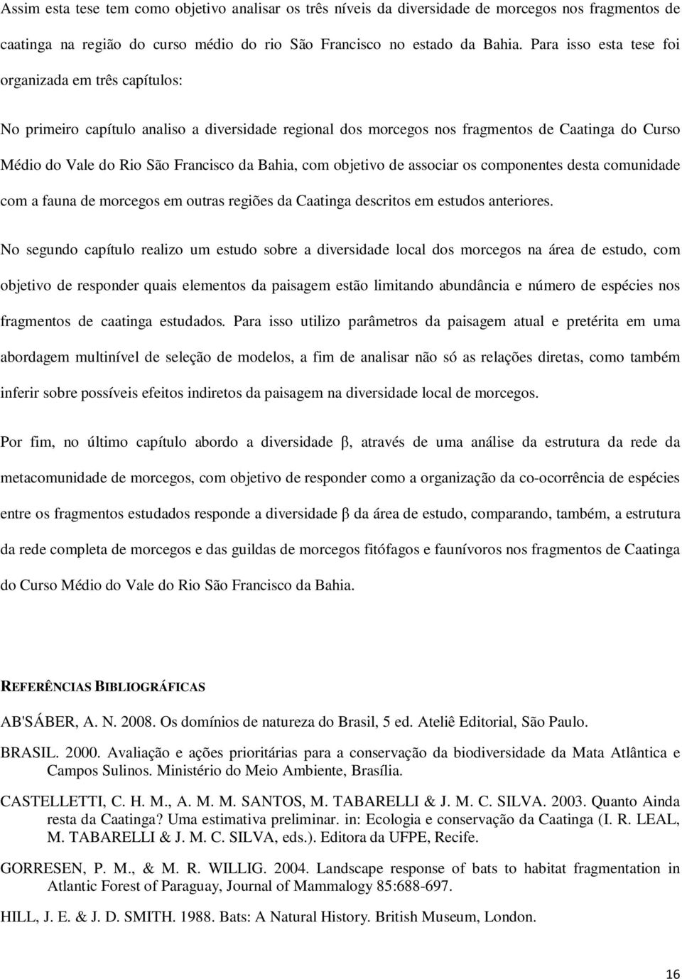 com objetivo de associar os componentes desta comunidade com a fauna de morcegos em outras regiões da Caatinga descritos em estudos anteriores.