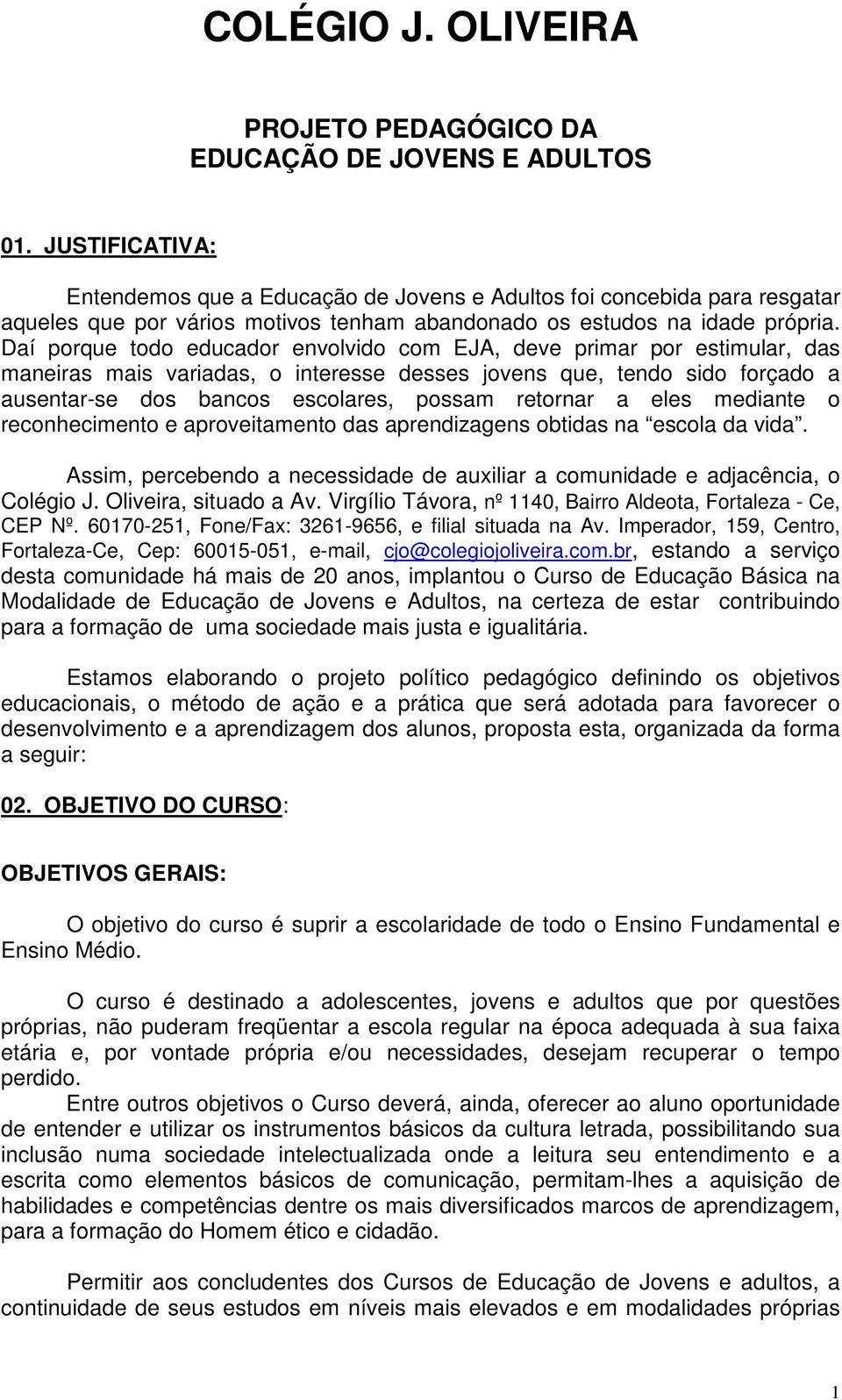 Daí porque todo educador envolvido com EJA, deve primar por estimular, das maneiras mais variadas, o interesse desses jovens que, tendo sido forçado a ausentar-se dos bancos escolares, possam