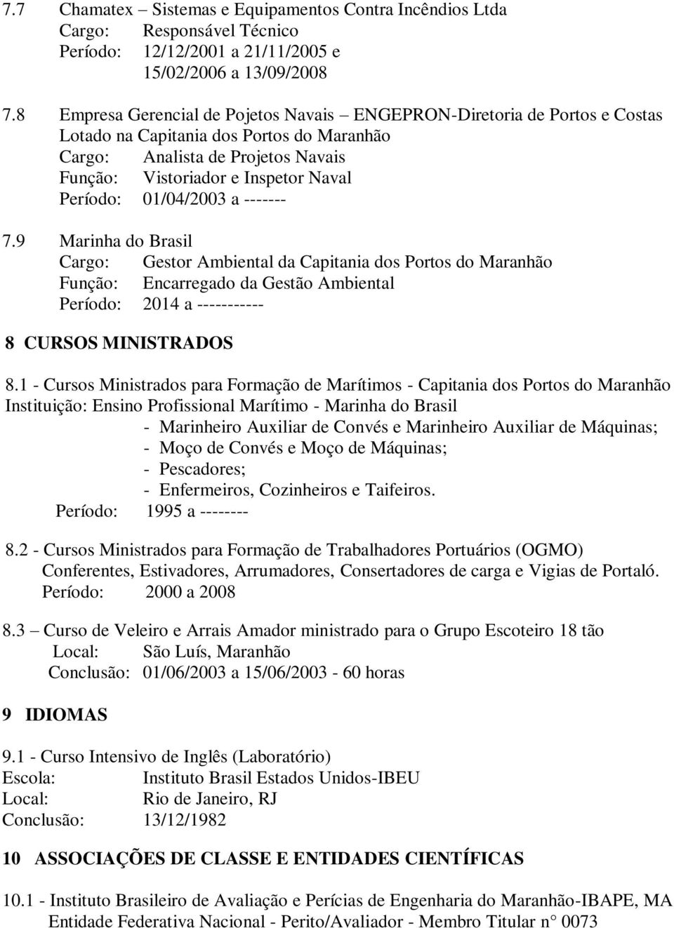 01/04/2003 a ------- 7.9 Marinha do Brasil Cargo: Gestor Ambiental da Capitania dos Portos do Maranhão Função: Encarregado da Gestão Ambiental Período: 2014 a ----------- 8 CURSOS MINISTRADOS 8.