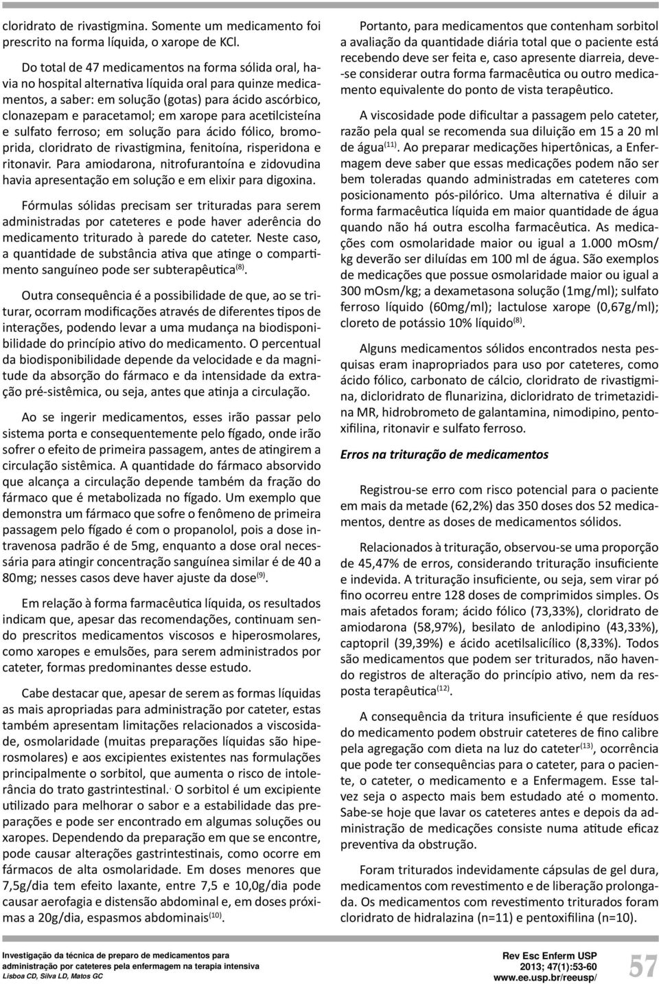 xarope para ace lcisteína e sulfato ferroso; em solução para ácido fólico, bromoprida, cloridrato de rivas gmina, fenitoína, risperidona e ritonavir.