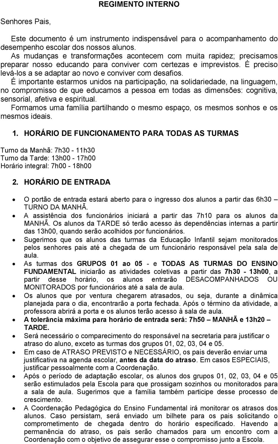 É importante estarmos unidos na participação, na solidariedade, na linguagem, no compromisso de que educamos a pessoa em todas as dimensões: cognitiva, sensorial, afetiva e espiritual.