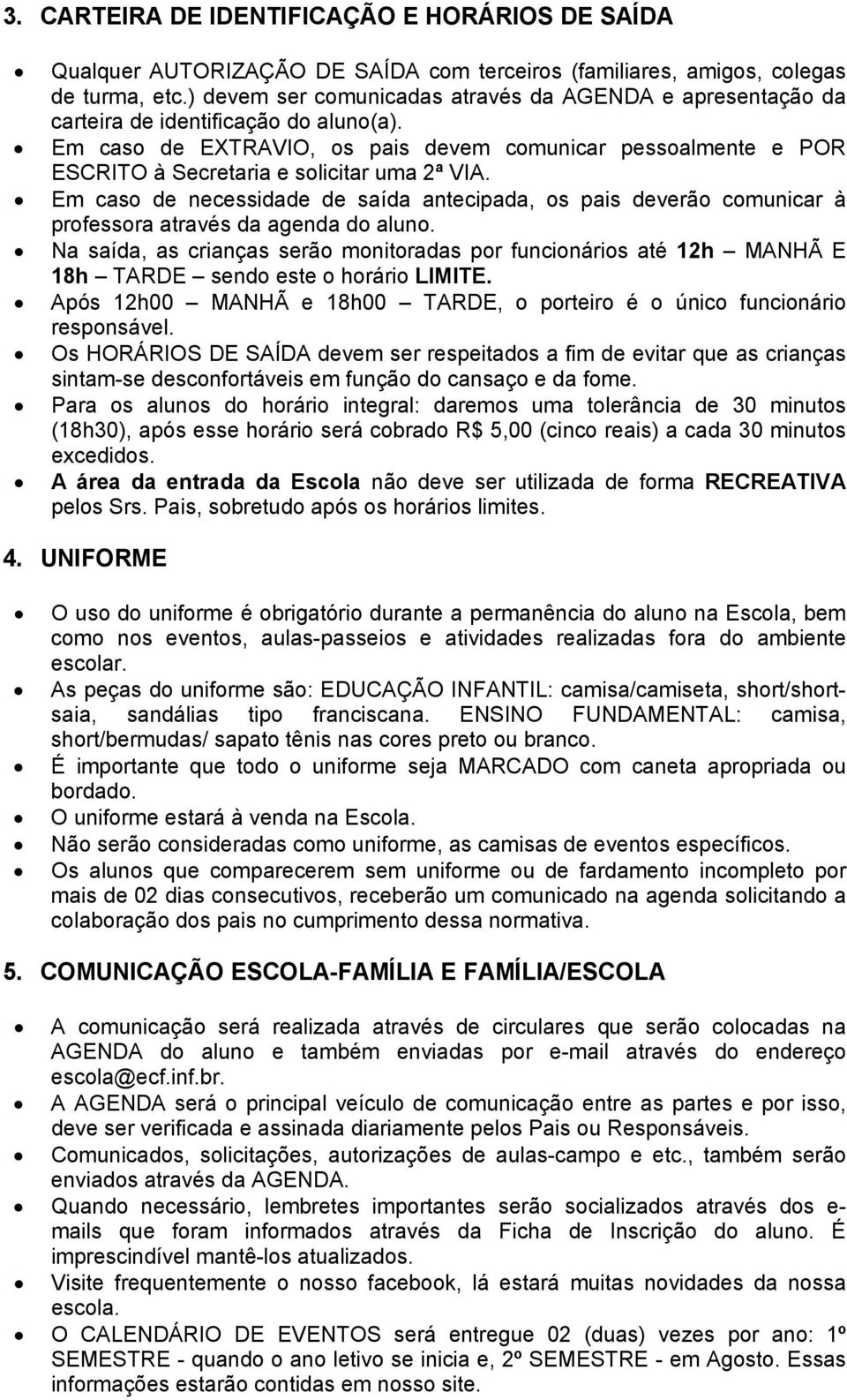 Em caso de EXTRAVIO, os pais devem comunicar pessoalmente e POR ESCRITO à Secretaria e solicitar uma 2ª VIA.