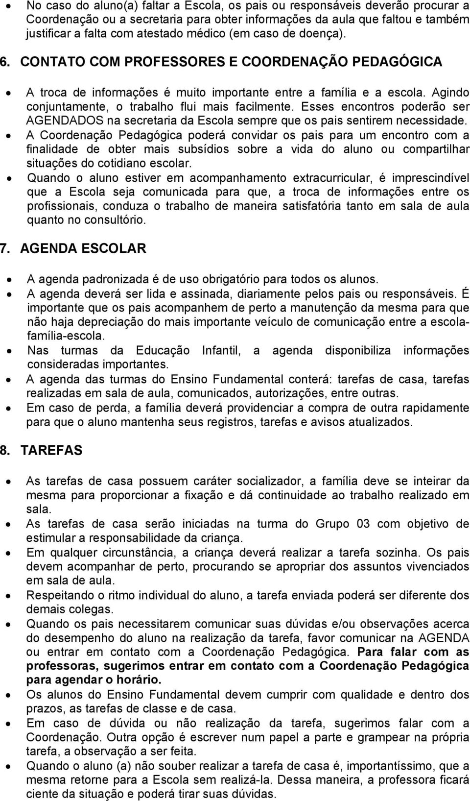 Esses encontros poderão ser AGENDADOS na secretaria da Escola sempre que os pais sentirem necessidade.