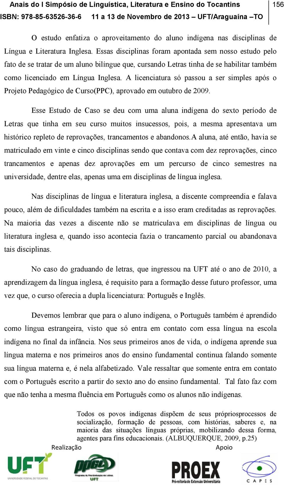 A licenciatura só passou a ser simples após o Projeto Pedagógico de Curso(PPC), aprovado em outubro de 2009.