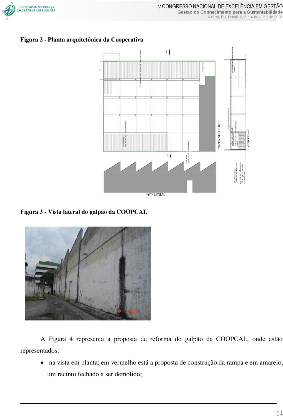 pré-moldado em concreto CORTE AA` vigas sem cobertura A` telhado em fibrocimento VISTA LATERAL Figura 3 - Vista lateral do galpão da COOPCAL A Figura 4 representa a proposta