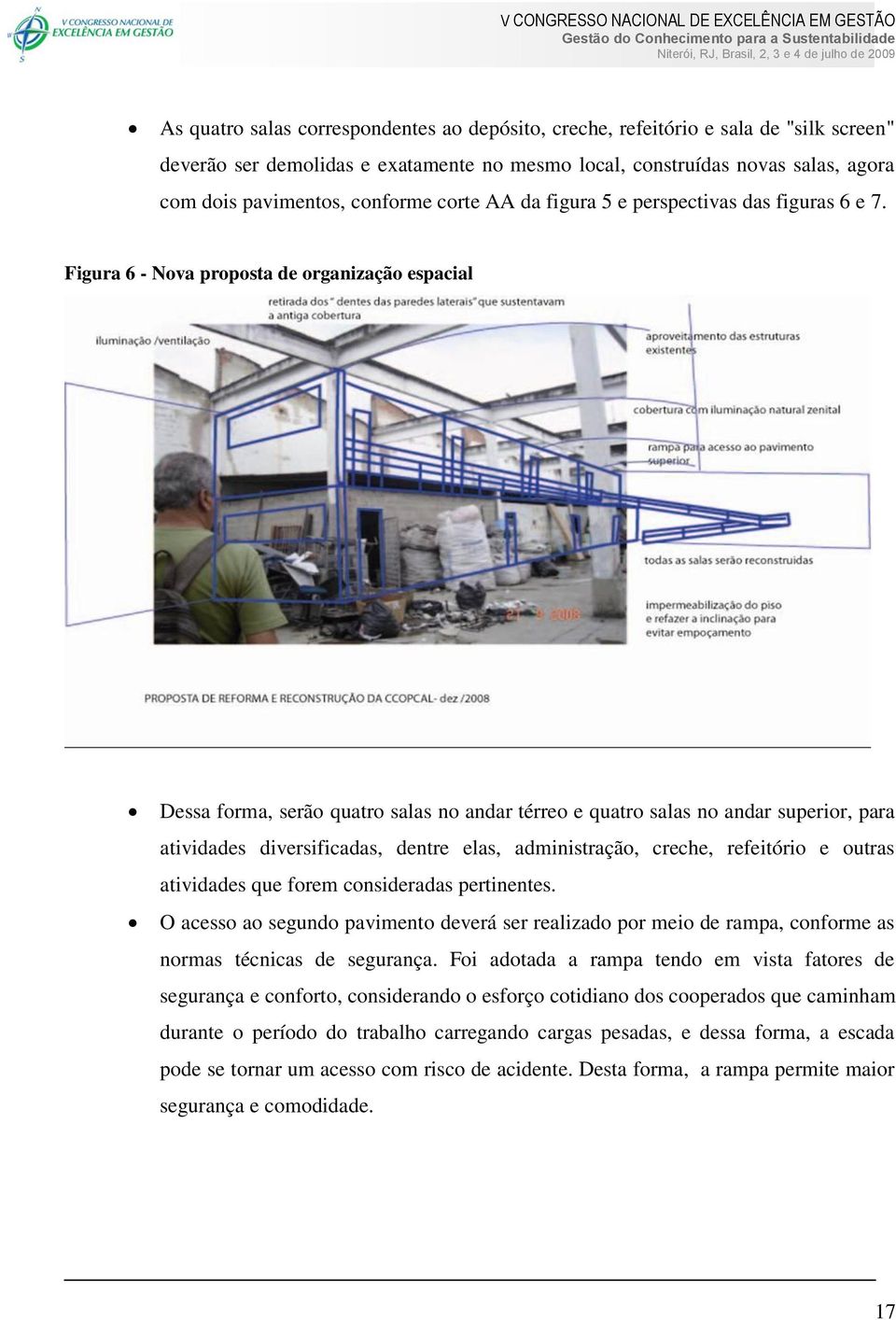 Figura 6 - Nova proposta de organização espacial Dessa forma, serão quatro salas no andar térreo e quatro salas no andar superior, para atividades diversificadas, dentre elas, administração, creche,