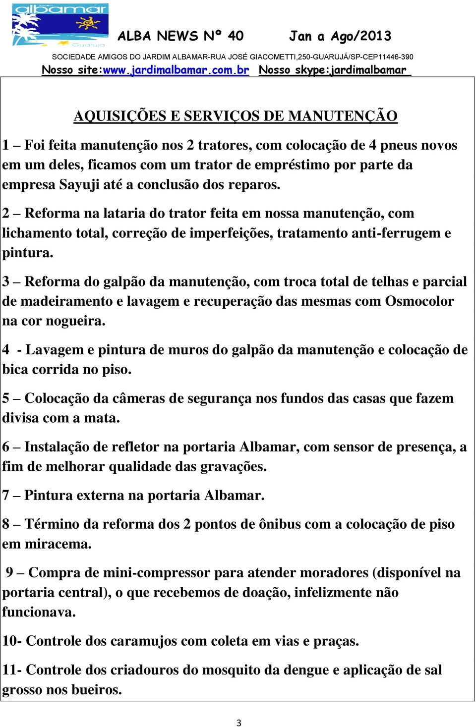 3 Reforma do galpão da manutenção, com troca total de telhas e parcial de madeiramento e lavagem e recuperação das mesmas com Osmocolor na cor nogueira.