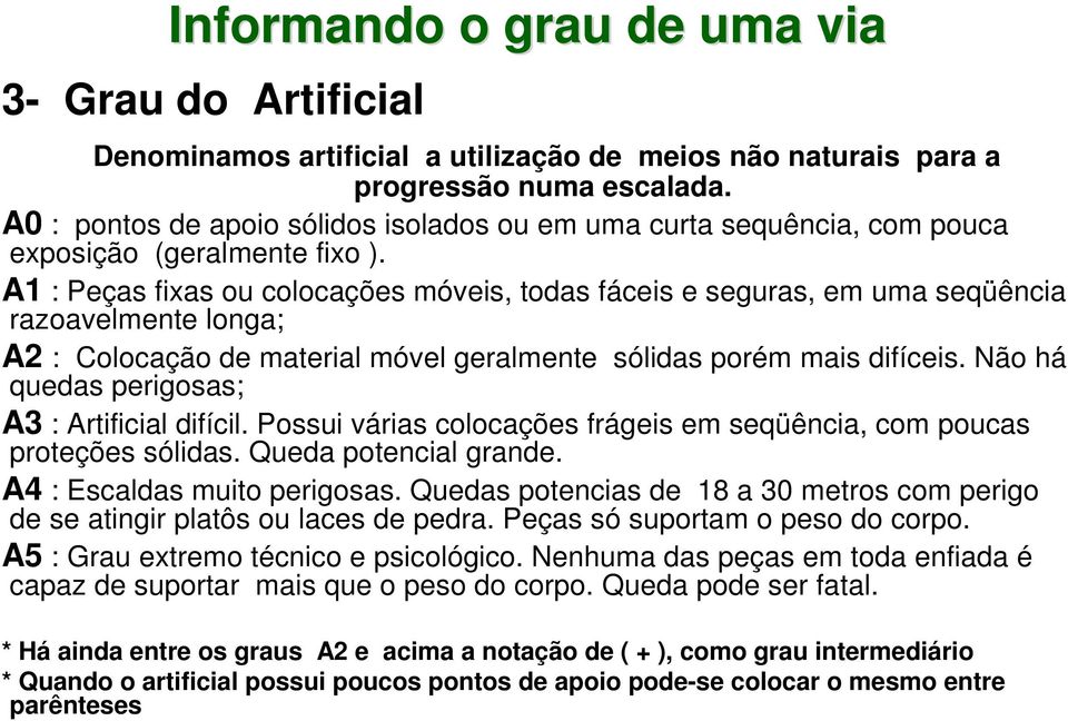 A1 : Peças fixas ou colocações móveis, todas fáceis e seguras, em uma seqüência razoavelmente longa; A2 : Colocação de material móvel geralmente sólidas porém mais difíceis.