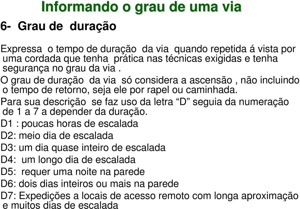 Para sua descrição se faz uso da letra D seguia da numeração de 1 a 7 a depender da duração.