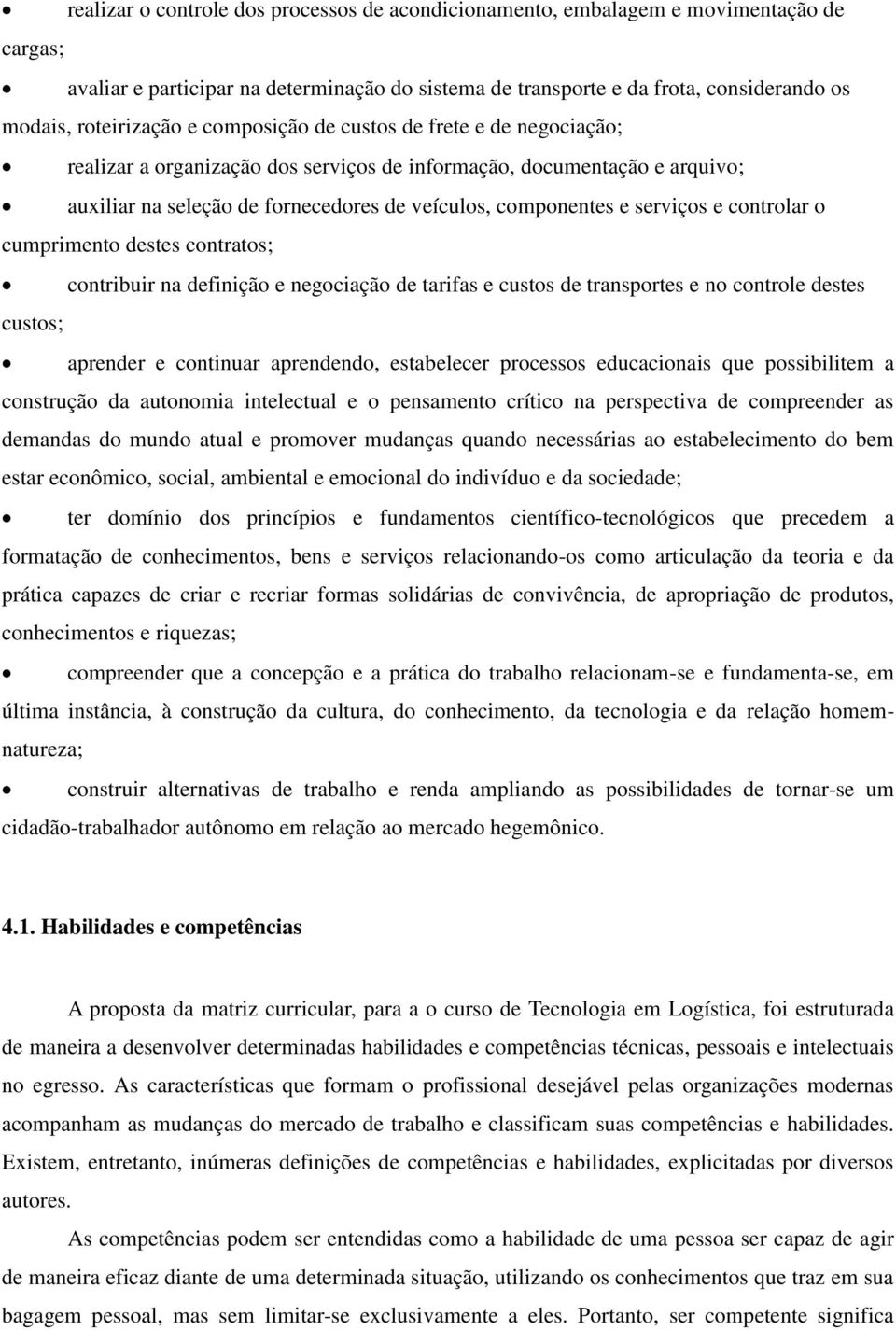 serviços e controlar o cumprimento destes contratos; contribuir na definição e negociação de tarifas e custos de transportes e no controle destes custos; aprender e continuar aprendendo, estabelecer