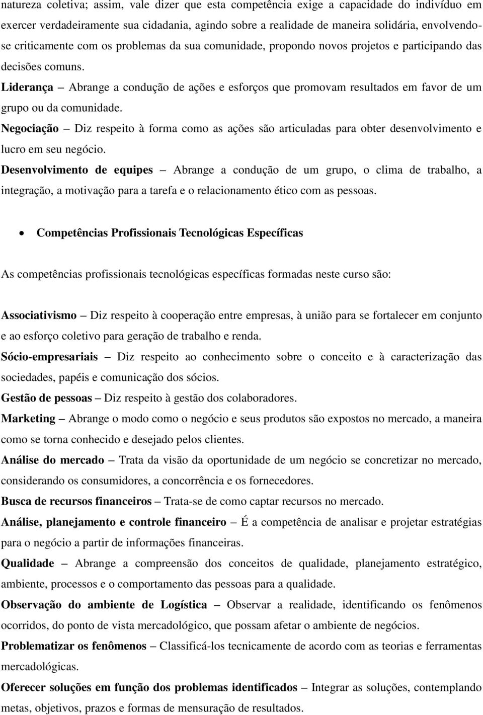 Liderança Abrange a condução de ações e esforços que promovam resultados em favor de um grupo ou da comunidade.