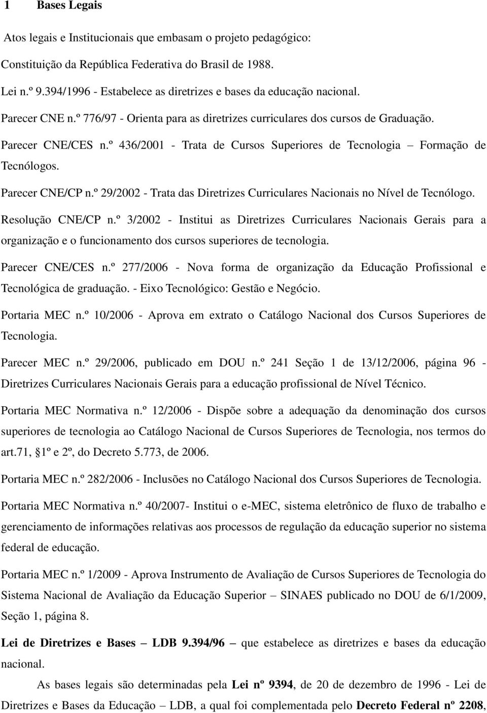 º 436/2001 - Trata de Cursos Superiores de Tecnologia Formação de Tecnólogos. Parecer CNE/CP n.º 29/2002 - Trata das Diretrizes Curriculares Nacionais no Nível de Tecnólogo. Resolução CNE/CP n.