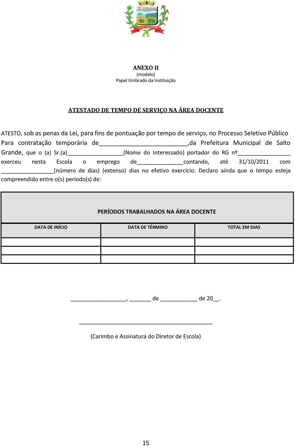 (a) (Nome do Interessado) portador do RG nº exerceu nesta Escola o emprego de contando, até 31/10/2011 com (número de dias) (extenso) dias no efetivo exercício.