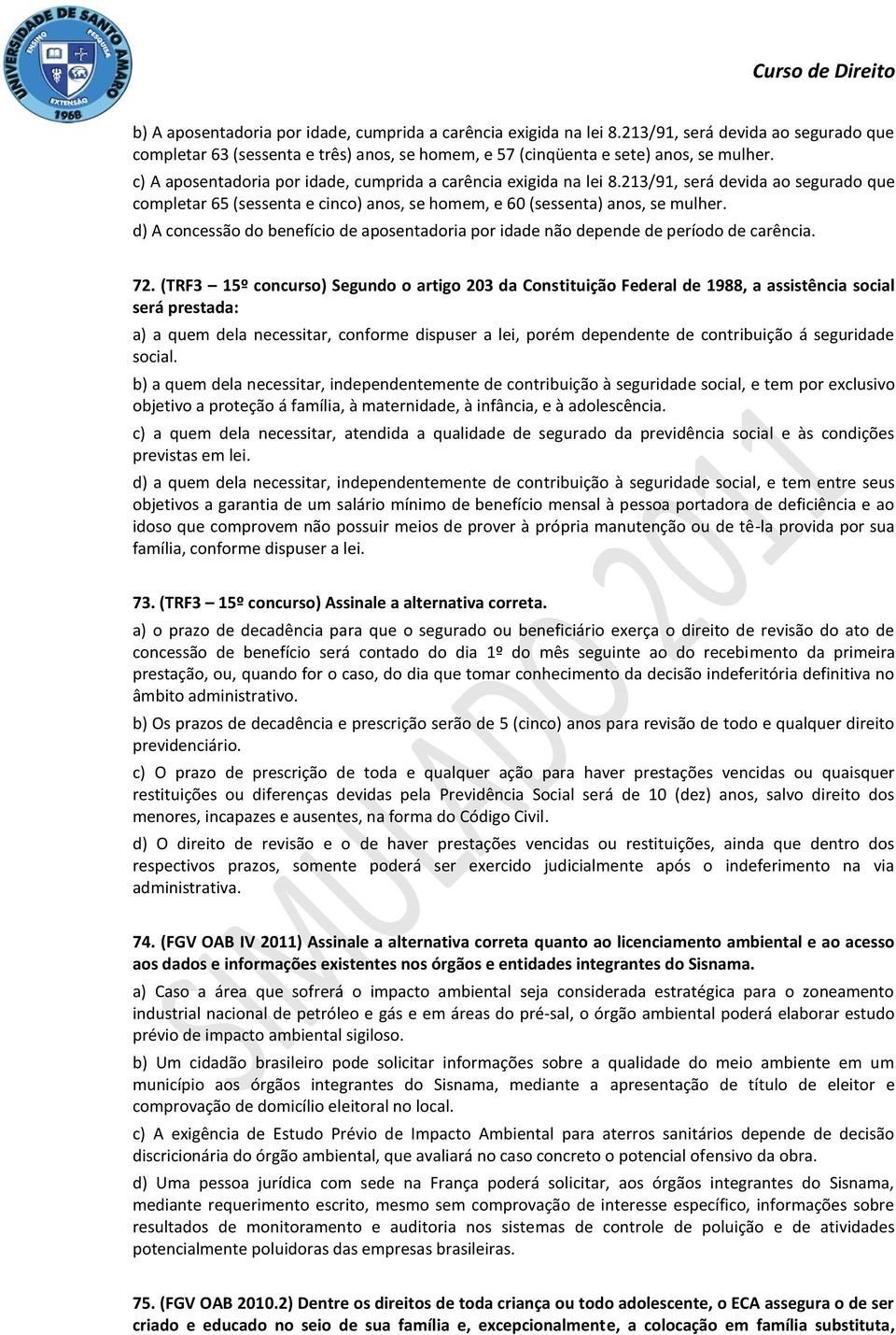 d) A concessão do benefício de aposentadoria por idade não depende de período de carência. 72.