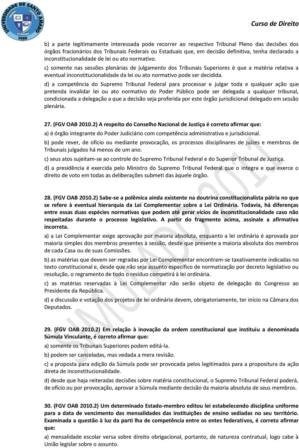 c) somente nas sessões plenárias de julgamento dos Tribunais Superiores é que a matéria relativa a eventual inconstitucionalidade da lei ou ato normativo pode ser decidida.