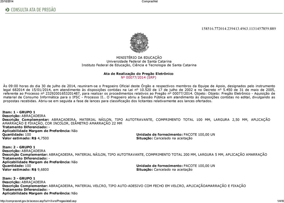 09:00 horas do dia 30 de julho de 2014, reuniram-se o Pregoeiro Oficial deste Órgão e respectivos membros da Equipe de Apoio, designados pelo instrumento legal 682014 de 15/01/2014, em atendimento às