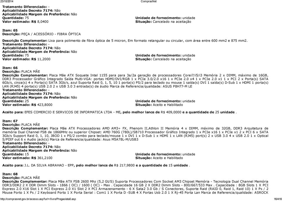 mm2. Tratamento Diferenciado: - Aplicabilidade Decreto 7174: Não Aplicabilidade Margem de Preferência: Não Quantidade: 75 Unidade de fornecimento: unidade Valor estimado: R$ 11,2000 Situação: