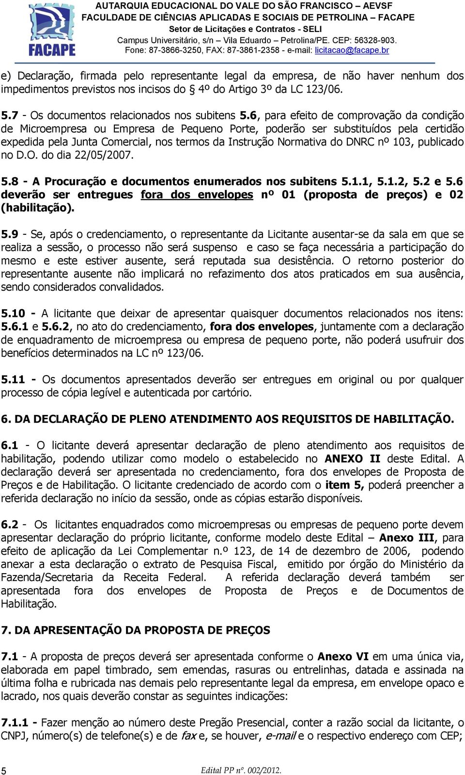 nº 103, publicado no D.O. do dia 22/05/2007. 5.8 - A Procuração e documentos enumerados nos subitens 5.1.1, 5.1.2, 5.2 e 5.