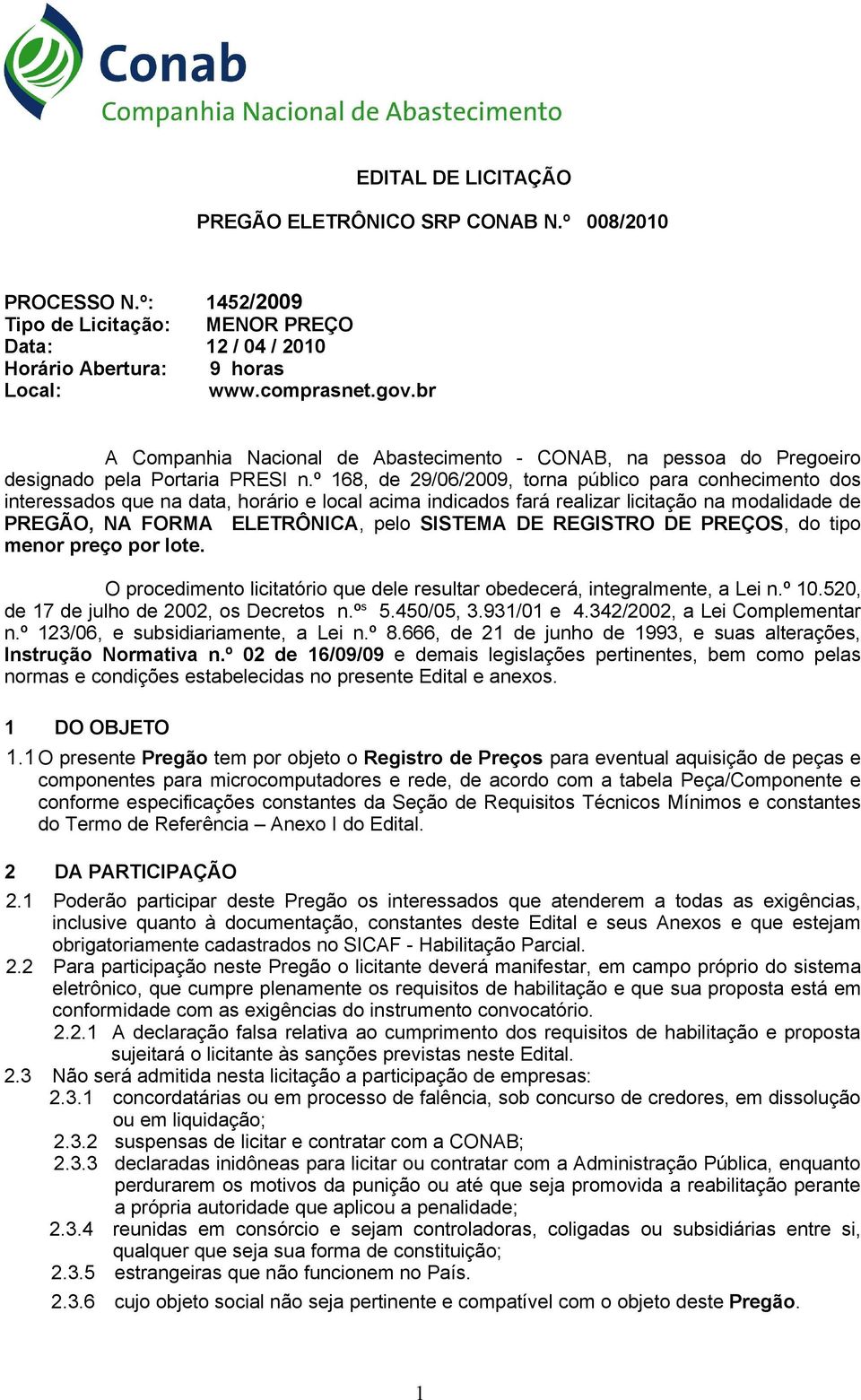 º 168, de 29/06/2009, torna público para conhecimento dos interessados que na data, horário e local acima indicados fará realizar licitação na modalidade de PREGÃO, NA FORMA ELETRÔNICA, pelo SISTEMA