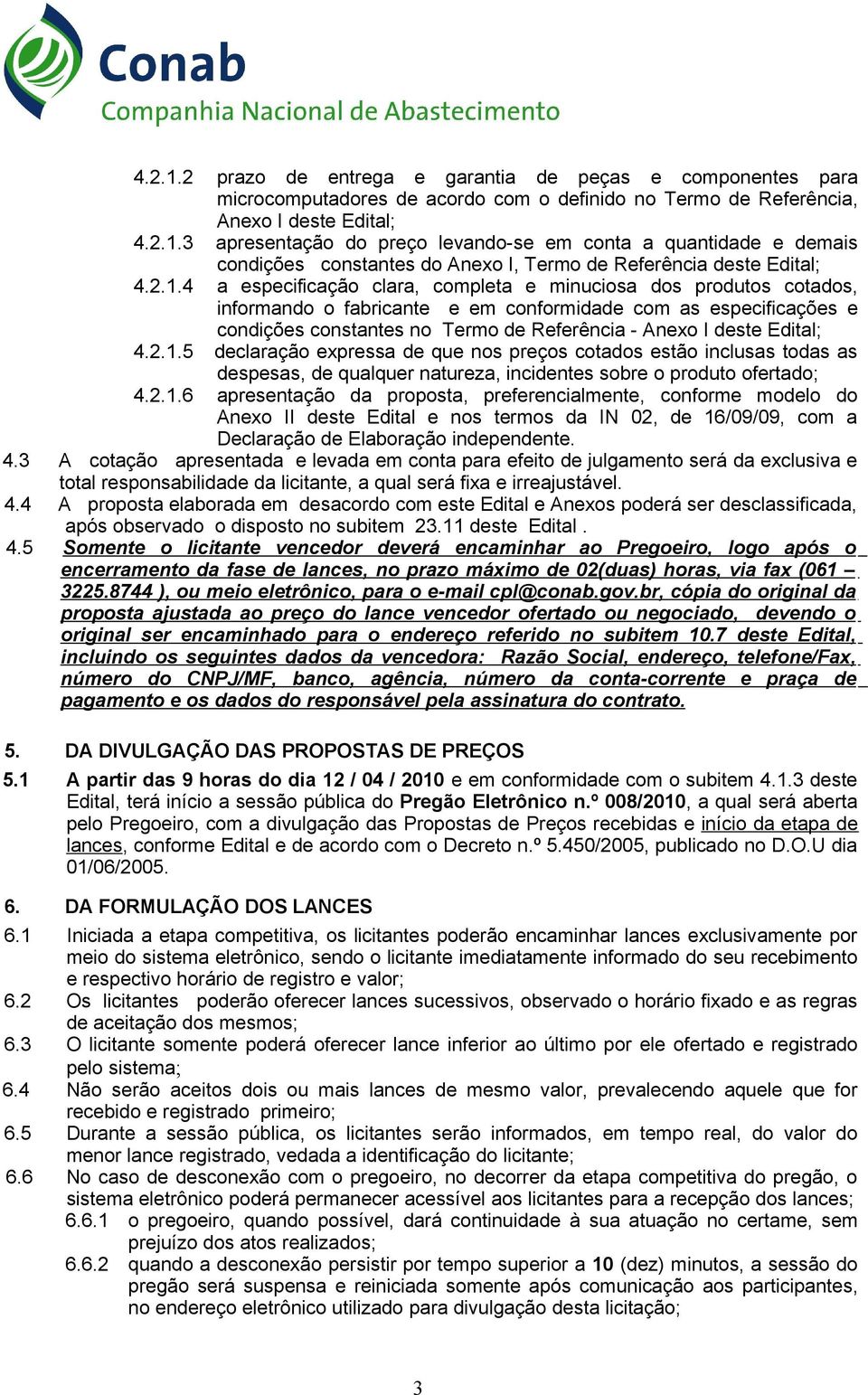 Edital; 4.2.1.5 declaração expressa de que nos preços cotados estão inclusas todas as despesas, de qualquer natureza, incidentes sobre o produto ofertado; 4.2.1.6 apresentação da proposta, preferencialmente, conforme modelo do Anexo II deste Edital e nos termos da IN 02, de 16/09/09, com a Declaração de Elaboração independente.