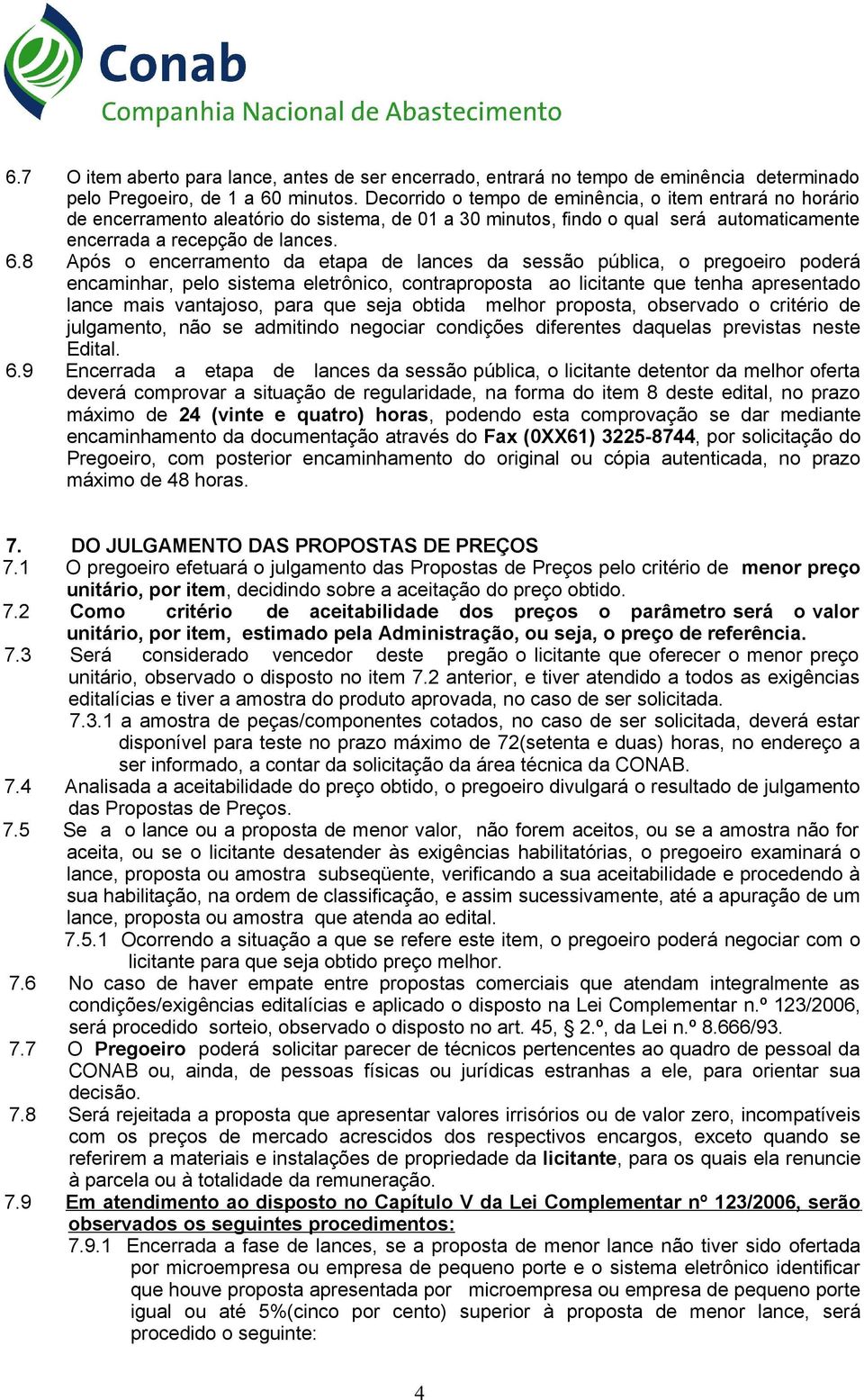 8 Após o encerramento da etapa de lances da sessão pública, o pregoeiro poderá encaminhar, pelo sistema eletrônico, contraproposta ao licitante que tenha apresentado lance mais vantajoso, para que