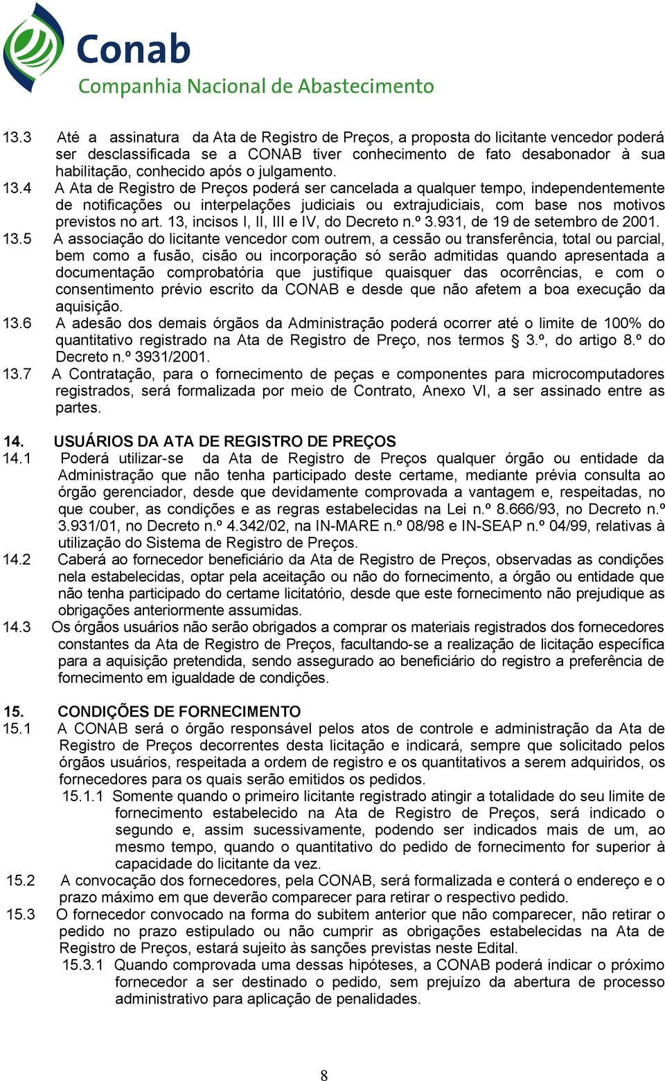 4 A Ata de Registro de Preços poderá ser cancelada a qualquer tempo, independentemente de notificações ou interpelações judiciais ou extrajudiciais, com base nos motivos previstos no art.