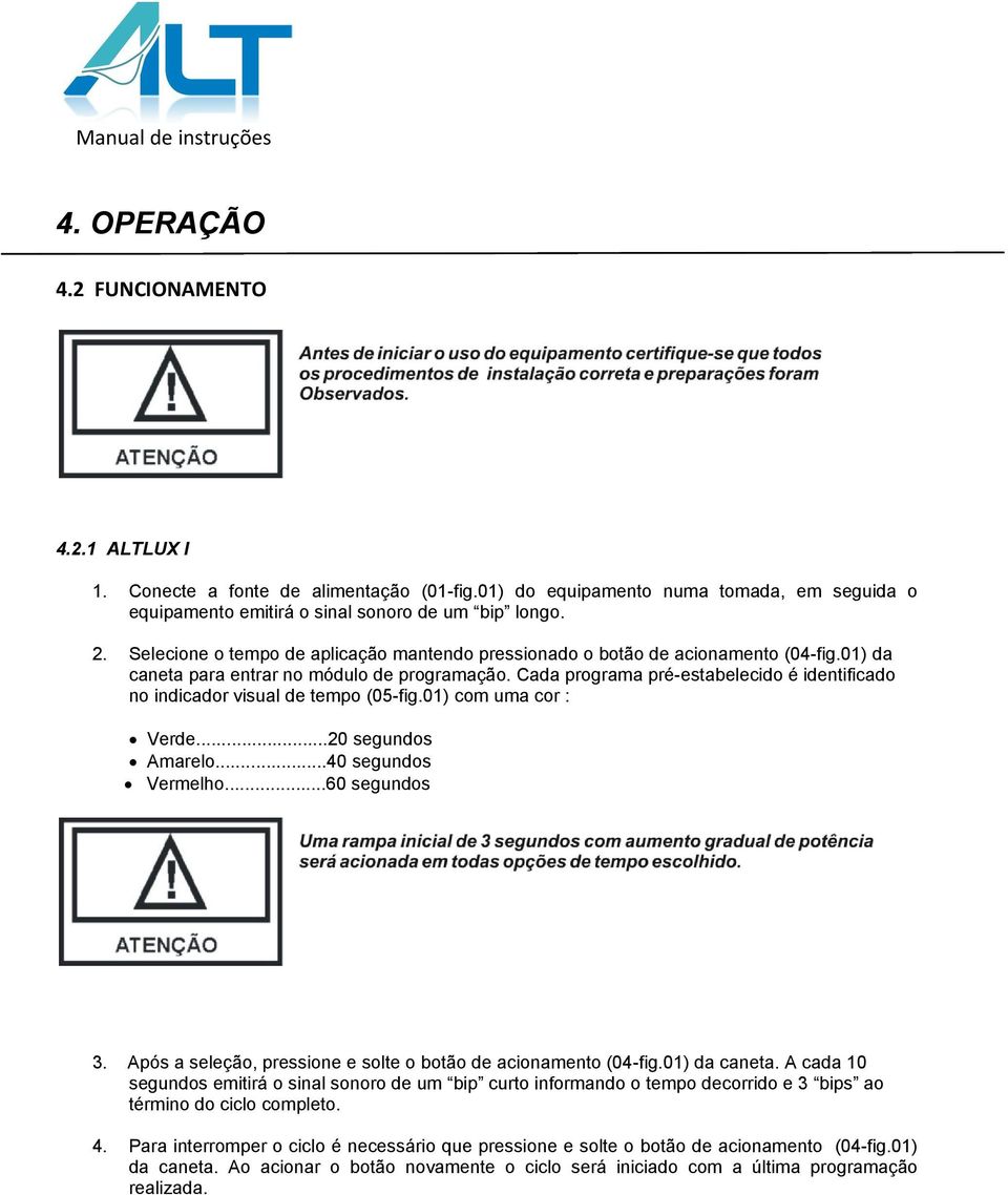 Cada programa pré-estabelecido é identificado no indicador visual de tempo (05-fig.01) com uma cor : Verde...20 segundos Amarelo...40 segundos Vermelho...60 segundos 3.