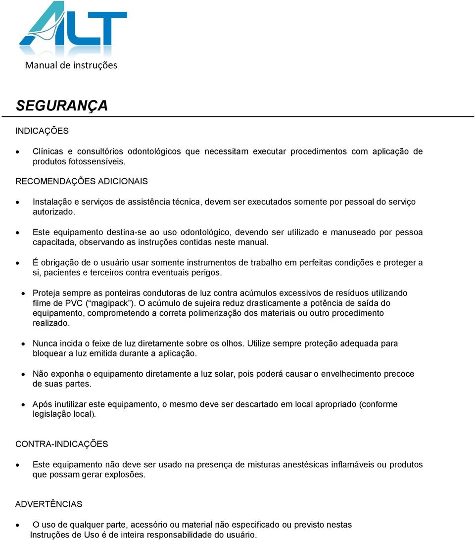 Este equipamento destina-se se ao uso odontológico, devendo ser utilizado e manuseado por pessoa capacitada, observando as instruções contidas neste manual.