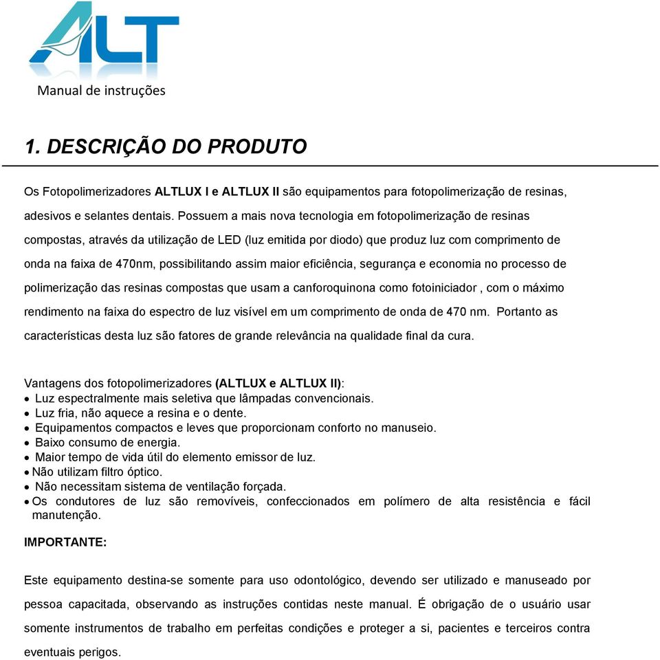 assim maior eficiência, segurança e economia no processo de polimerização das resinas compostas que usam a canforoquinona como fotoiniciador, com o máximo rendimento na faixa do espectro de luz