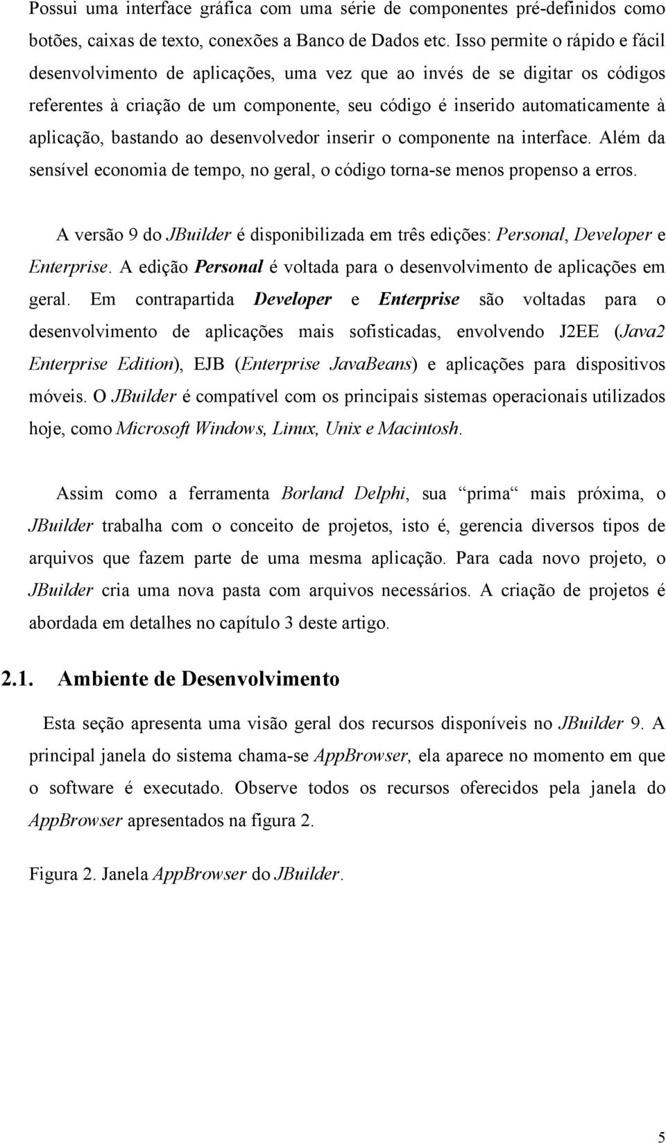 bastando ao desenvolvedor inserir o componente na interface. Além da sensível economia de tempo, no geral, o código torna-se menos propenso a erros.