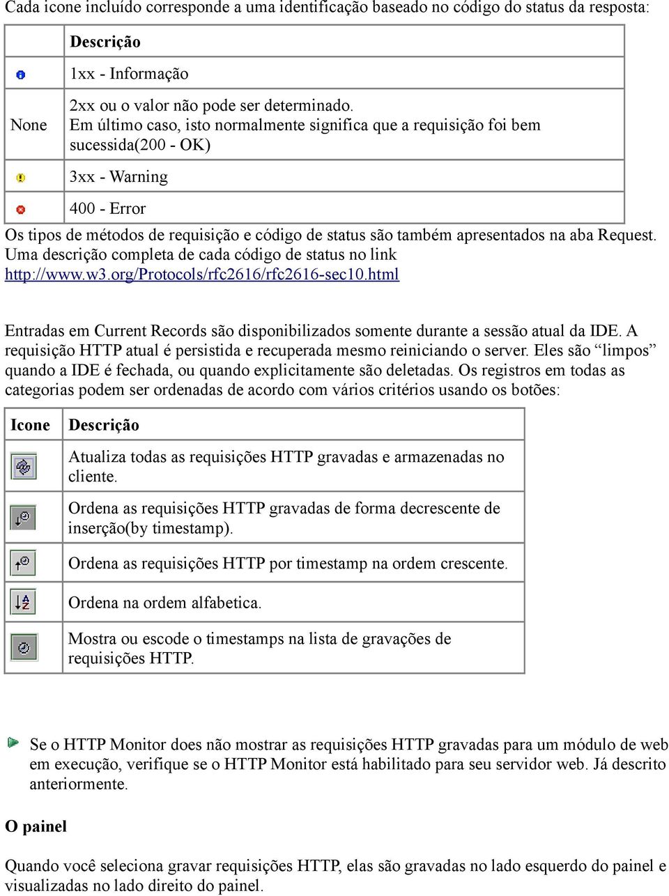 Request. Uma descrição completa de cada código de status no link http://www.w3.org/protocols/rfc2616/rfc2616-sec10.