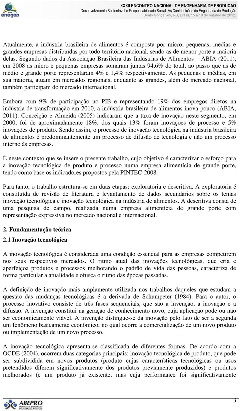 representaram 4% e 1,4% respectivamente. As pequenas e médias, em sua maioria, atuam em mercados regionais, enquanto as grandes, além do mercado nacional, também participam do mercado internacional.