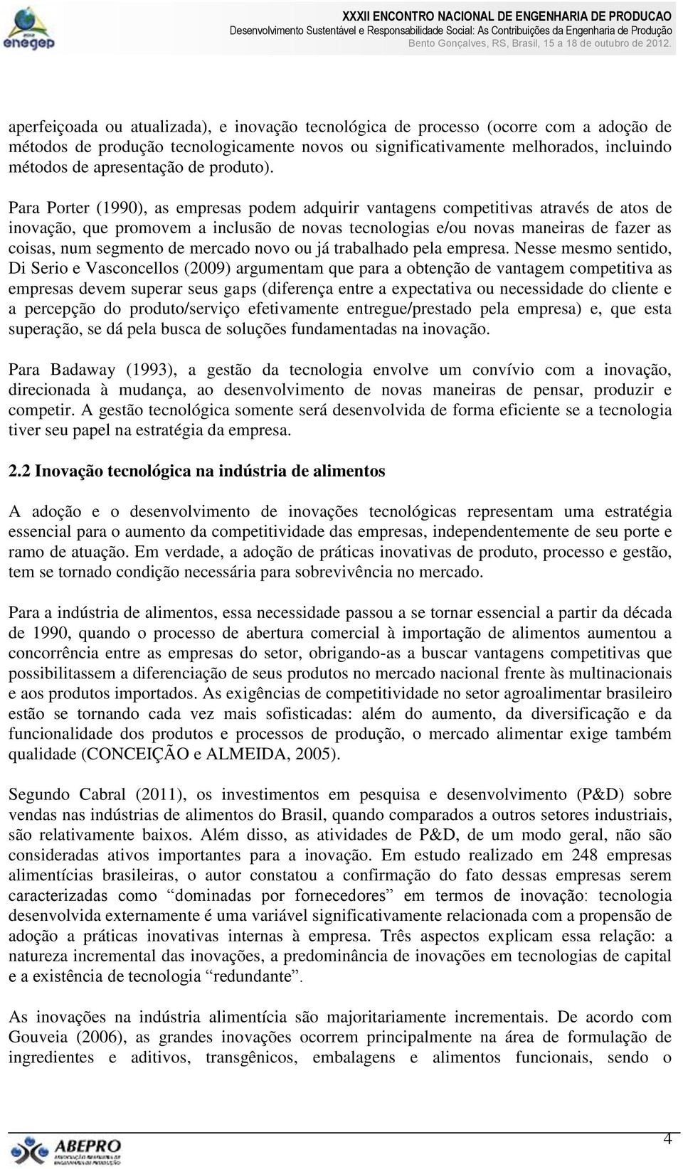 Para Porter (1990), as empresas podem adquirir vantagens competitivas através de atos de inovação, que promovem a inclusão de novas tecnologias e/ou novas maneiras de fazer as coisas, num segmento de